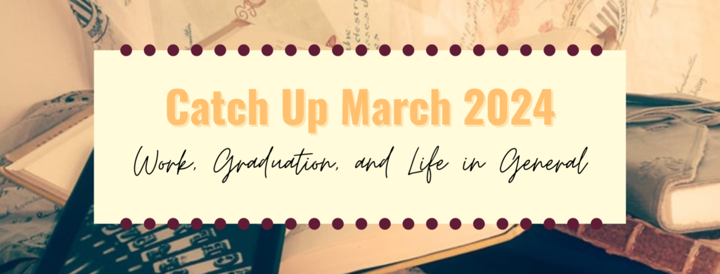 Banner with book background. Text reads Catch Up March 2024: Work, Graduation, and Life in General